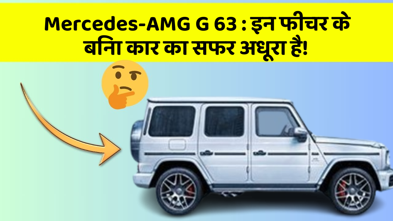 Mercedes-AMG G 63: इन फीचर के बिना कार का सफर अधूरा है!