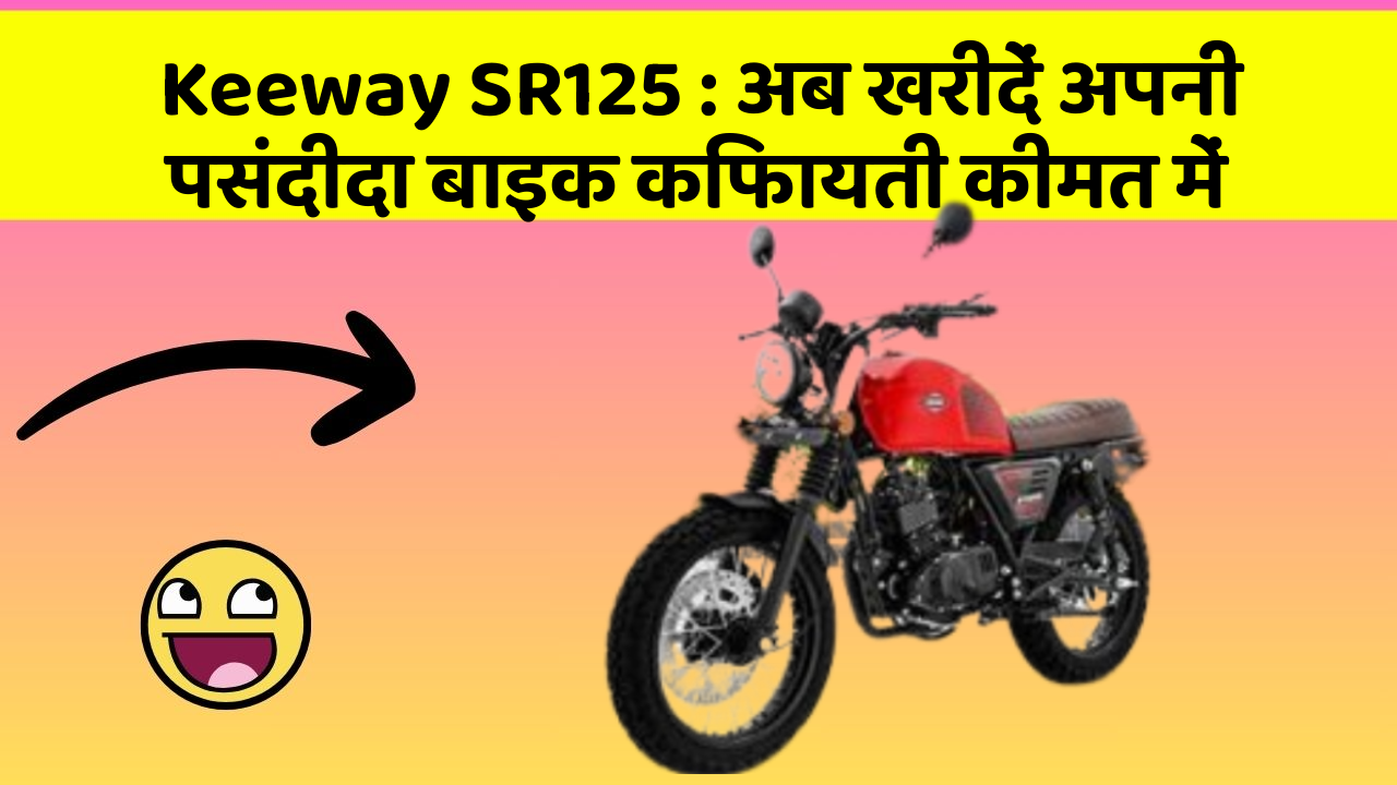 Keeway SR125 : अब खरीदें अपनी पसंदीदा बाइक किफायती कीमत में