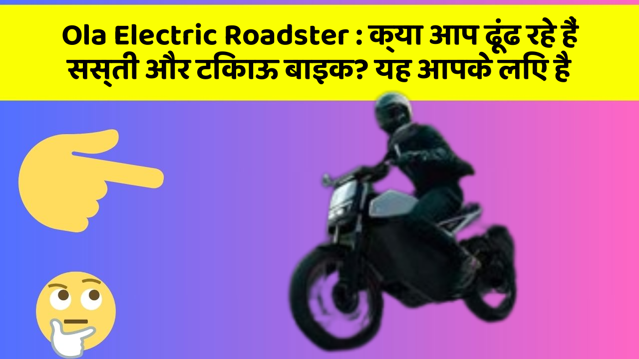 Ola Electric Roadster: क्या आप ढूंढ रहे हैं सस्ती और टिकाऊ बाइक? यह आपके लिए है