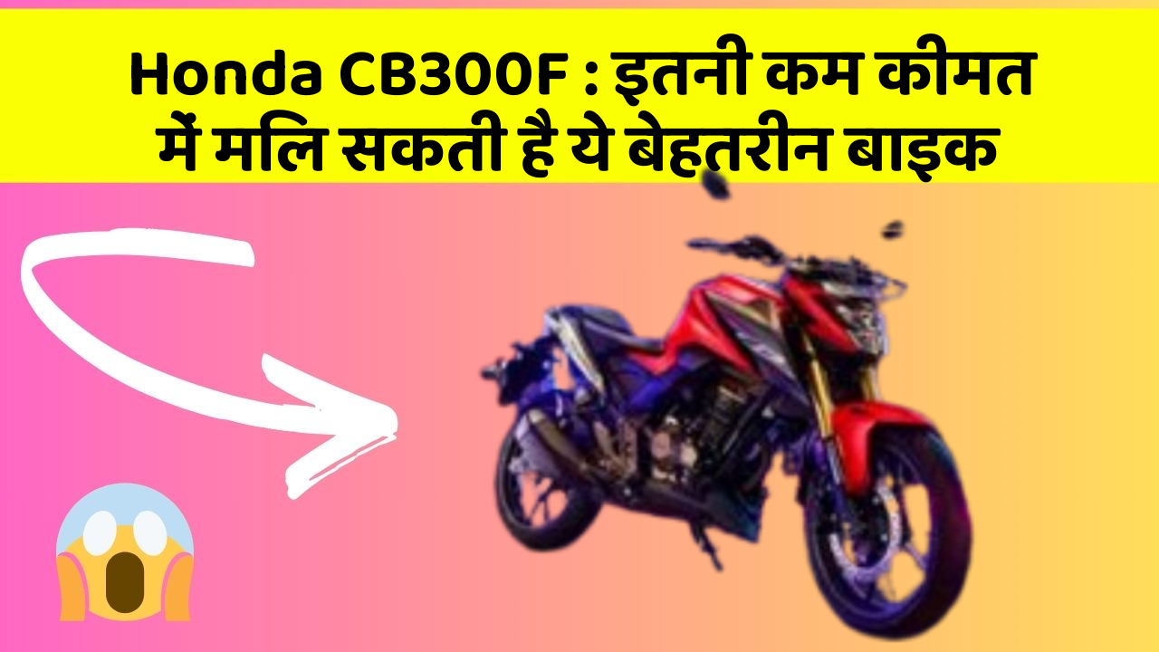Honda CB300F: इतनी कम कीमत में मिल सकती है ये बेहतरीन बाइक