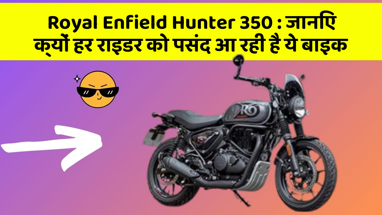 Royal Enfield Hunter 350: जानिए क्यों हर राइडर को पसंद आ रही है ये बाइक