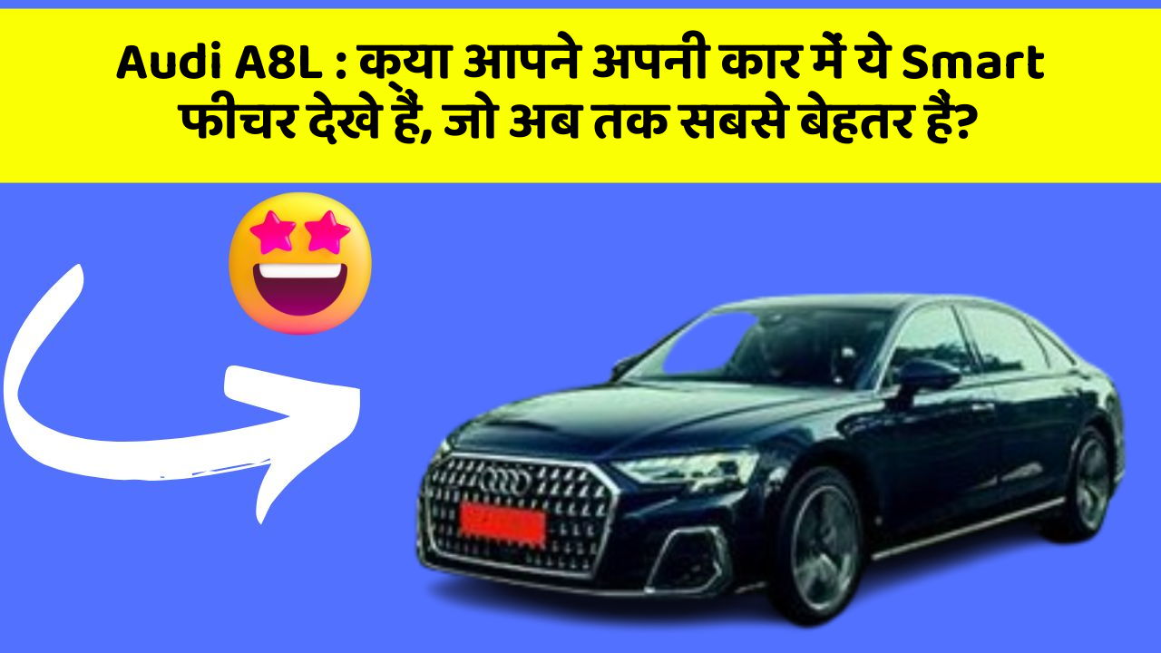 Audi A8L : क्या आपने अपनी कार में ये Smart फीचर देखे हैं, जो अब तक सबसे बेहतर हैं?