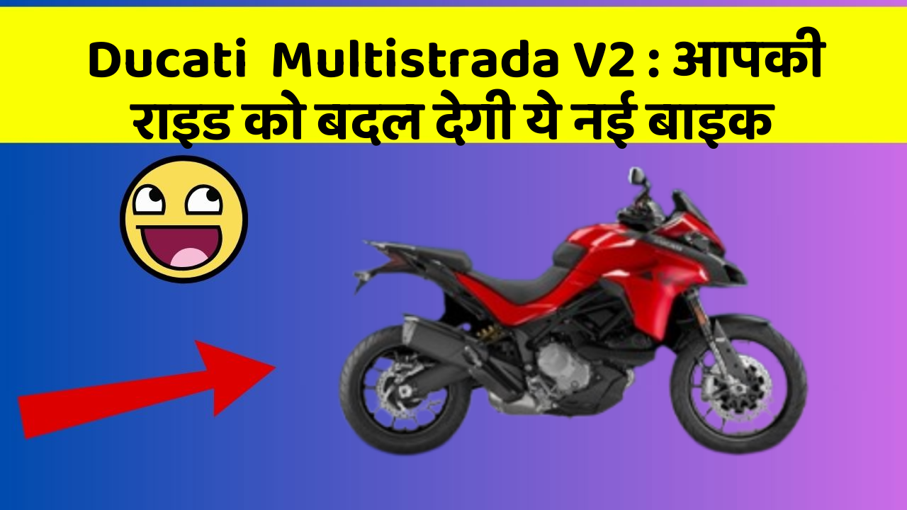 Ducati  Multistrada V2: आपकी राइड को बदल देगी ये नई बाइक