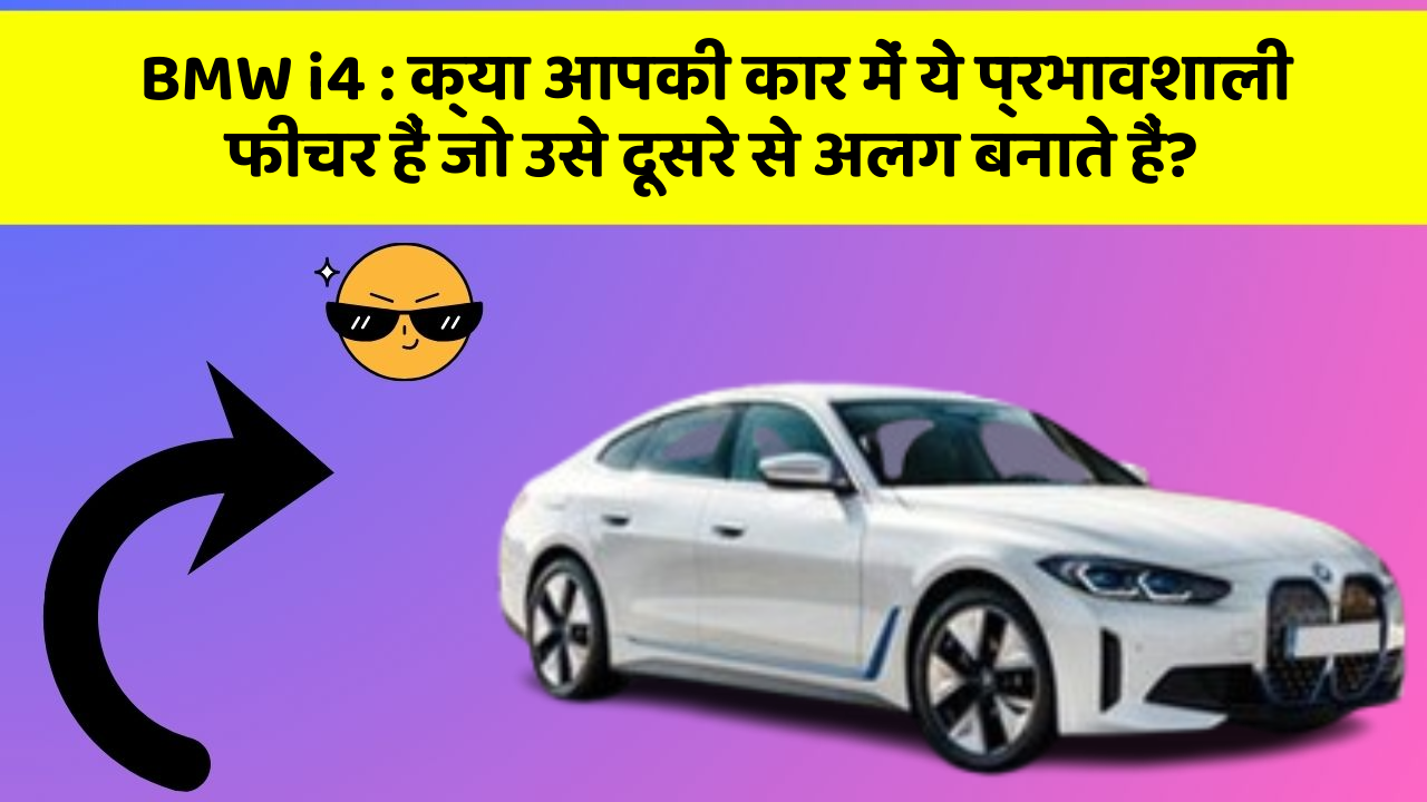 BMW i4 : क्या आपकी कार में ये प्रभावशाली फीचर हैं जो उसे दूसरे से अलग बनाते हैं?