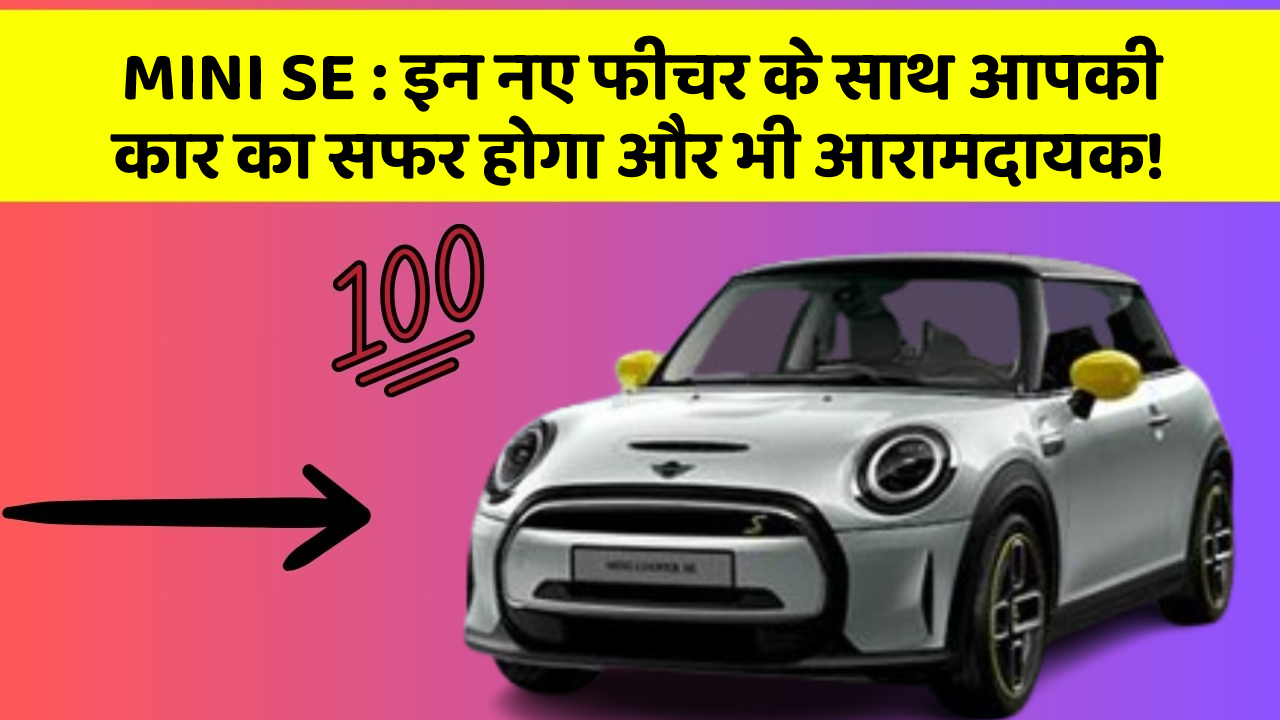 MINI SE : इन नए फीचर के साथ आपकी कार का सफर होगा और भी आरामदायक!