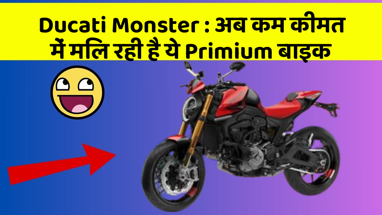 Ducati Monster: अब कम कीमत में मिल रही है ये Primium बाइक