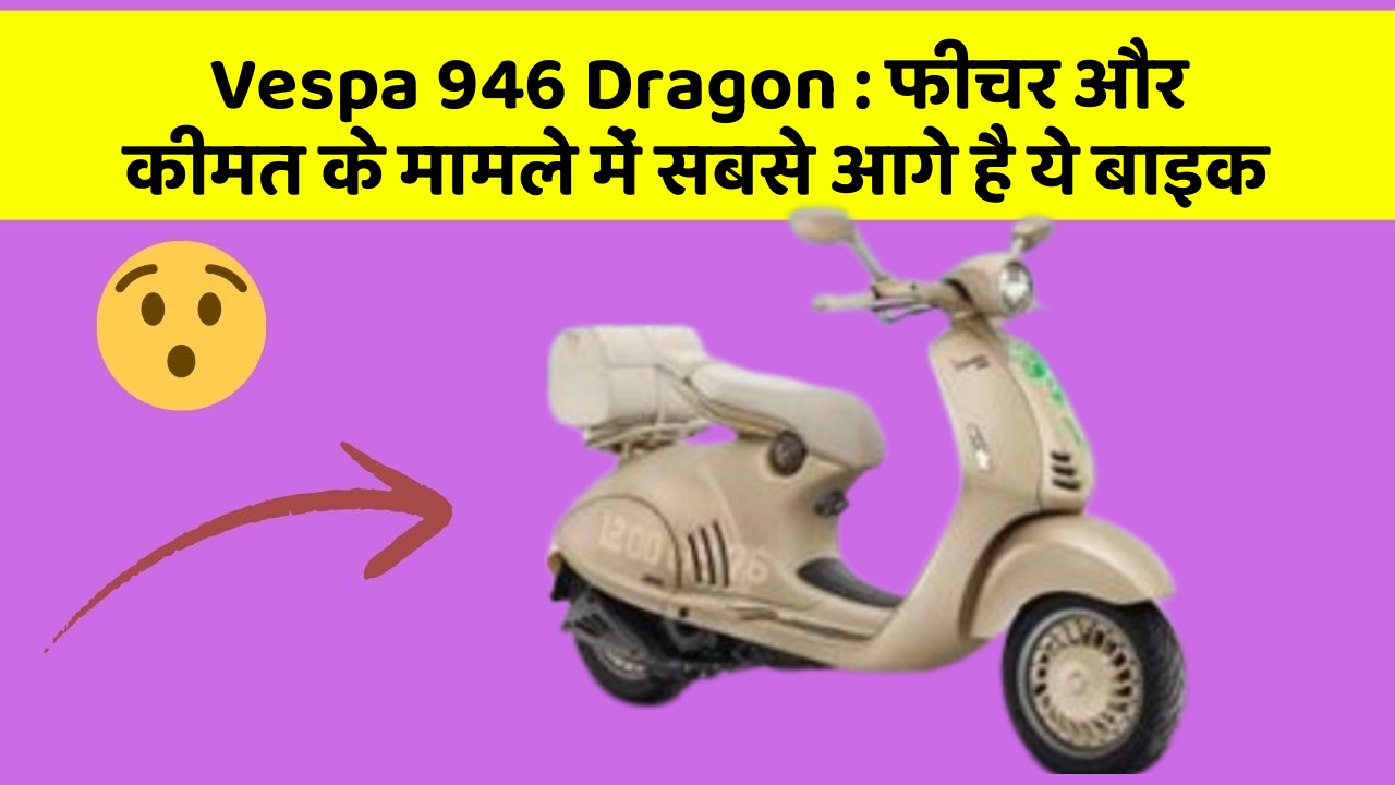 Vespa 946 Dragon: फीचर और कीमत के मामले में सबसे आगे है ये बाइक