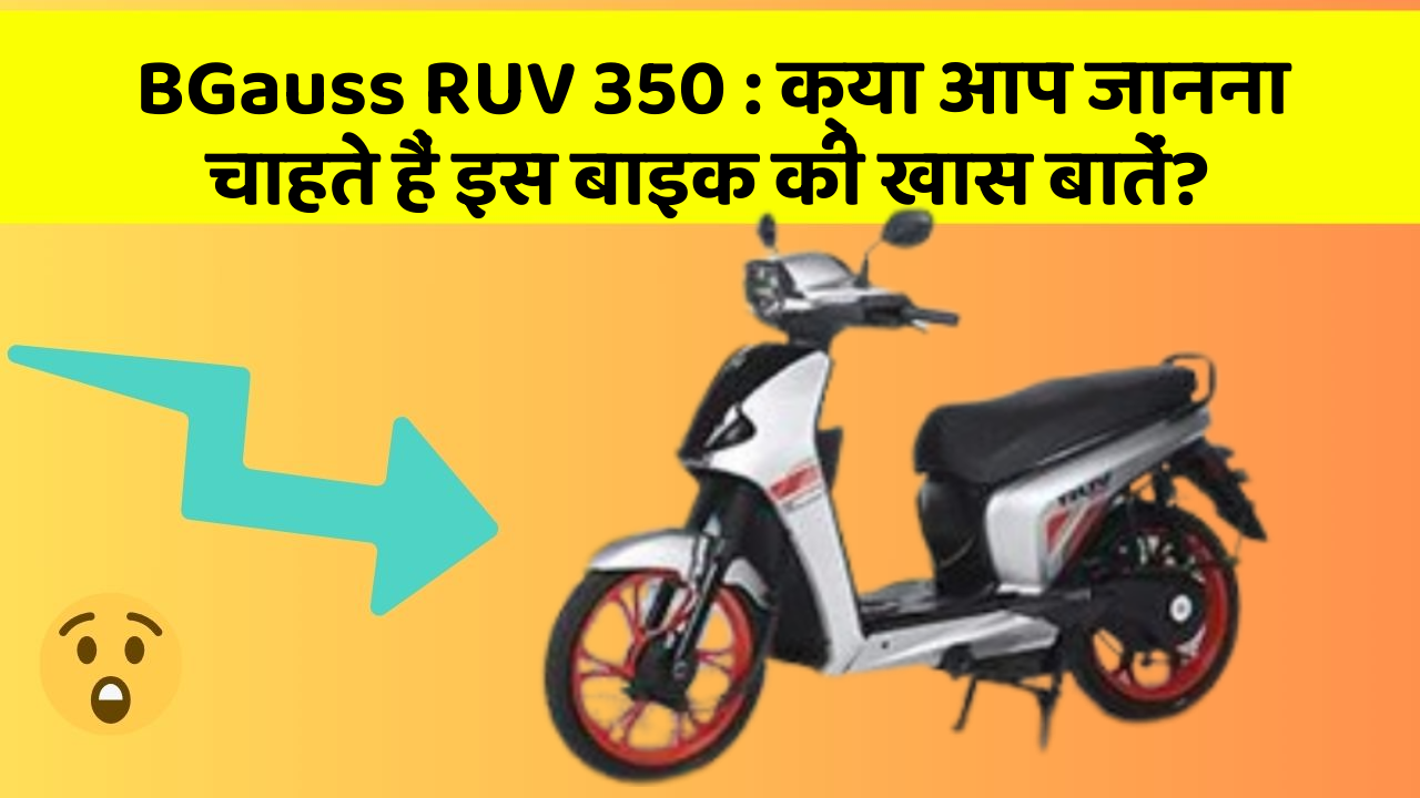 BGauss RUV 350 : क्या आप जानना चाहते हैं इस बाइक की खास बातें?