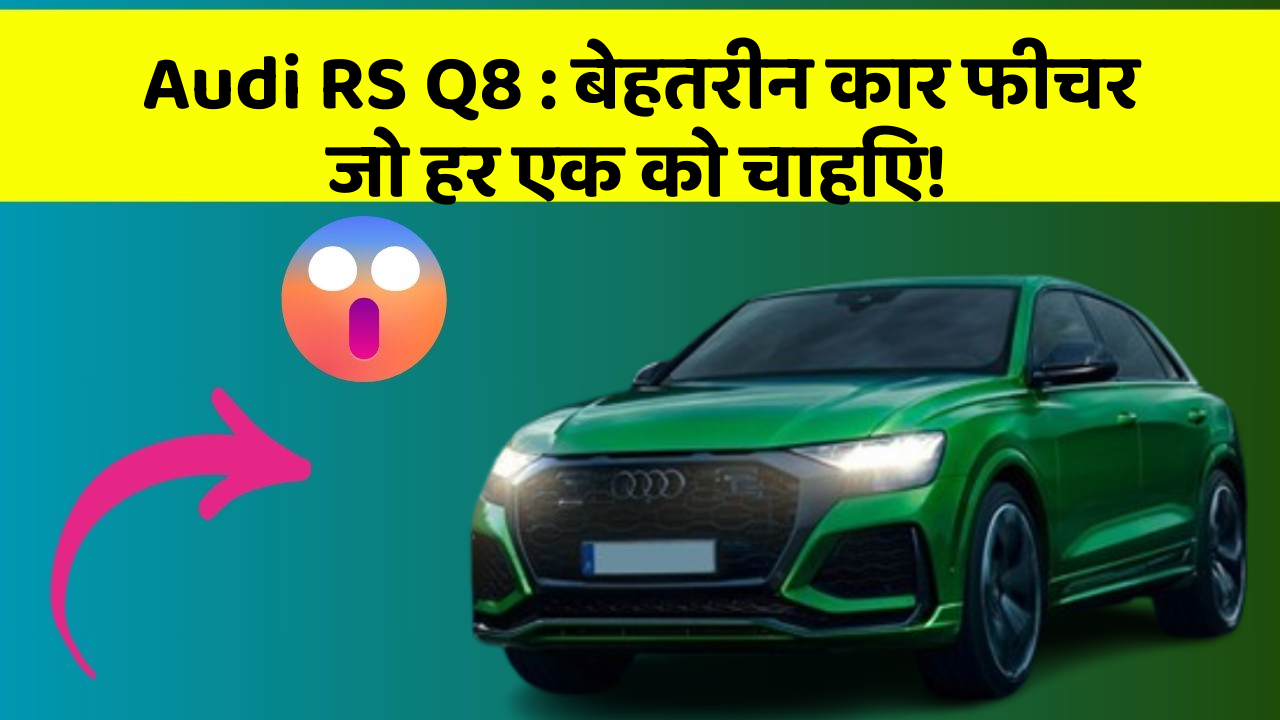 Audi RS Q8: बेहतरीन कार फीचर जो हर एक को चाहिए!