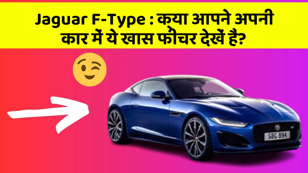 Jaguar F-Type: क्या आपने अपनी कार में ये खास फीचर देखें हैं?