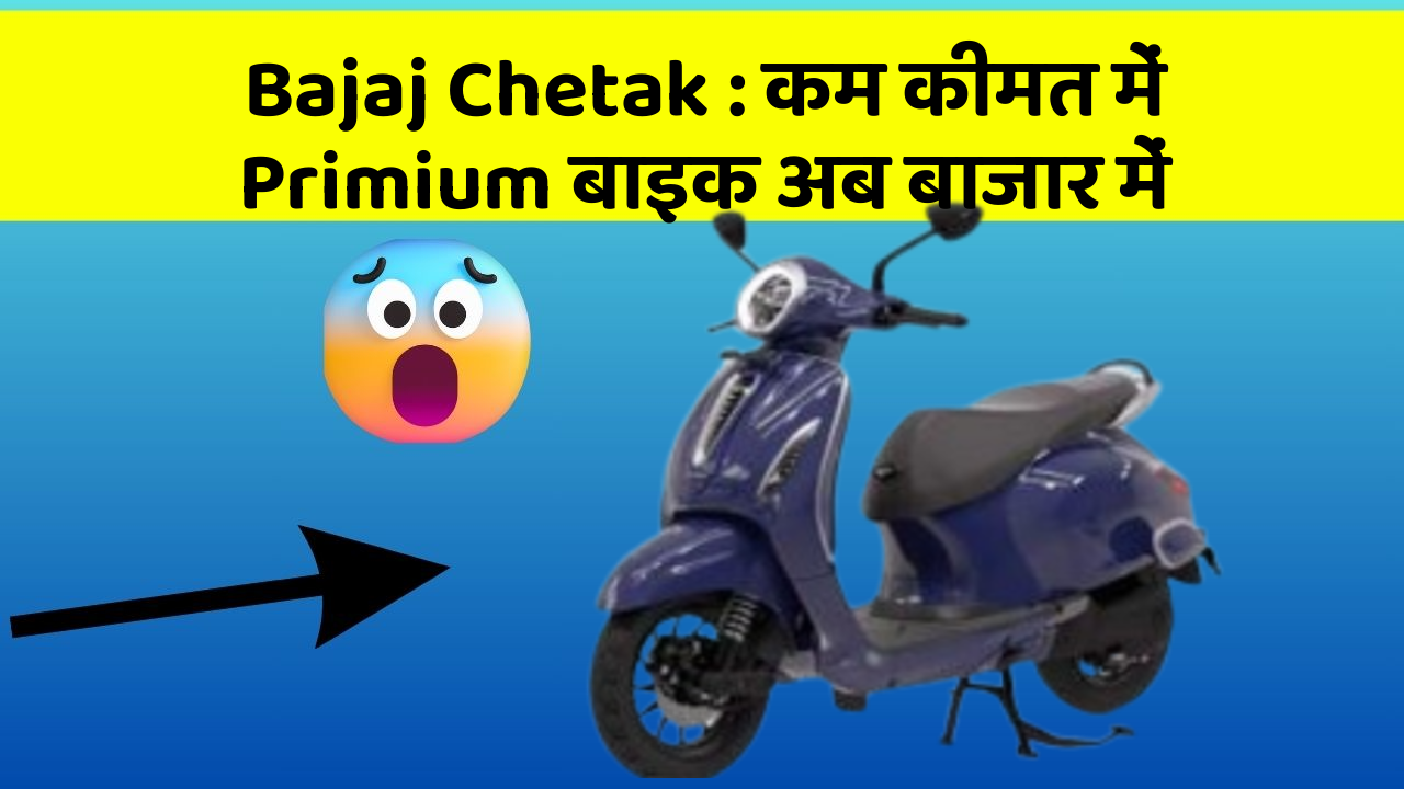 Bajaj Chetak : कम कीमत में Primium बाइक अब बाजार में
