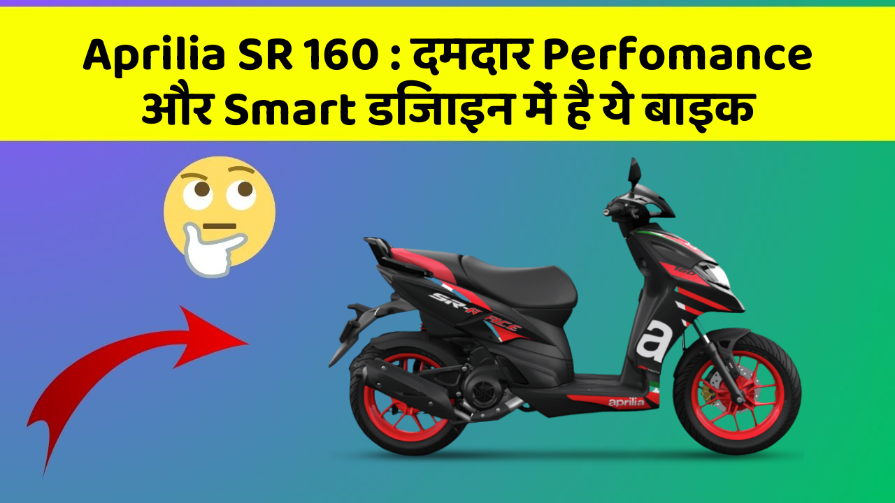Aprilia SR 160: दमदार Perfomance और Smart डिजाइन में है ये बाइक