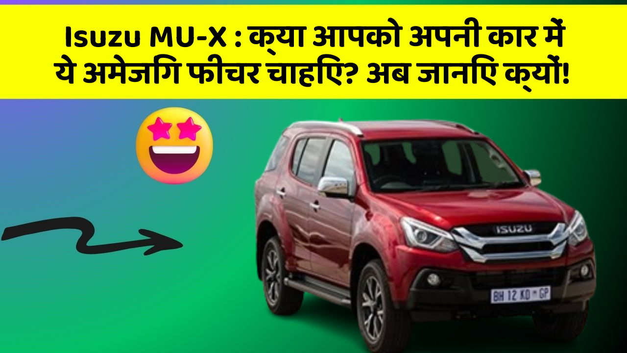 Isuzu MU-X: क्या आपको अपनी कार में ये अमेजिंग फीचर चाहिए? अब जानिए क्यों!