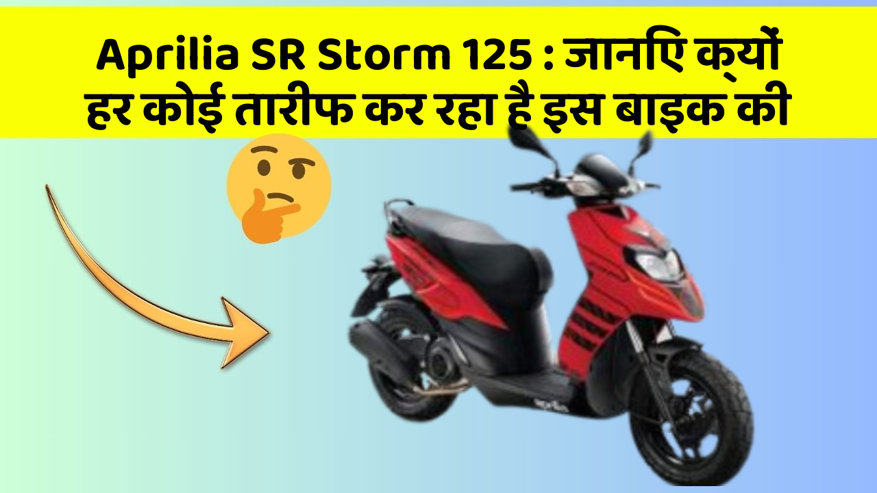 Aprilia SR Storm 125: जानिए क्यों हर कोई तारीफ कर रहा है इस बाइक की
