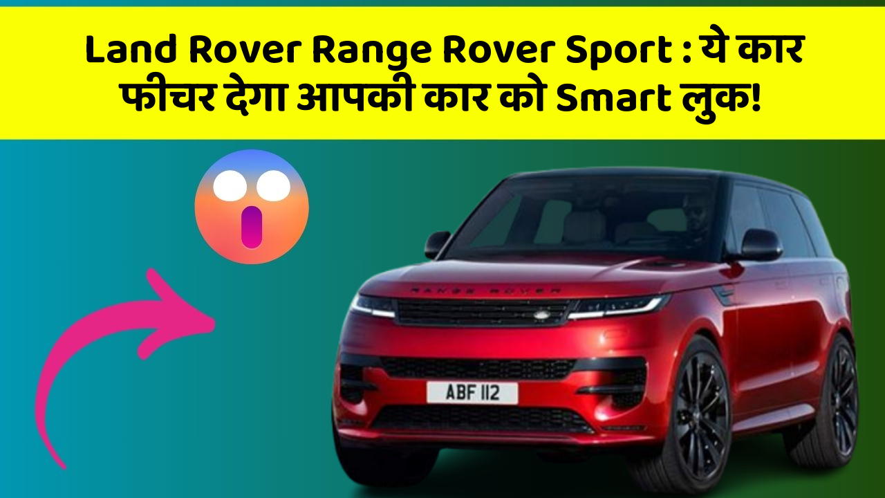 Land Rover Range Rover Sport: ये कार फीचर देगा आपकी कार को Smart लुक!