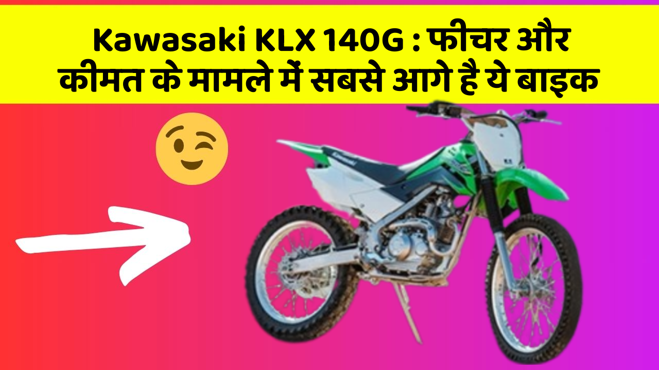 Kawasaki KLX 140G: फीचर और कीमत के मामले में सबसे आगे है ये बाइक