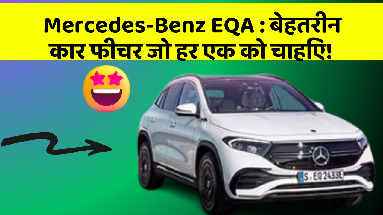 Mercedes-Benz EQA: बेहतरीन कार फीचर जो हर एक को चाहिए!