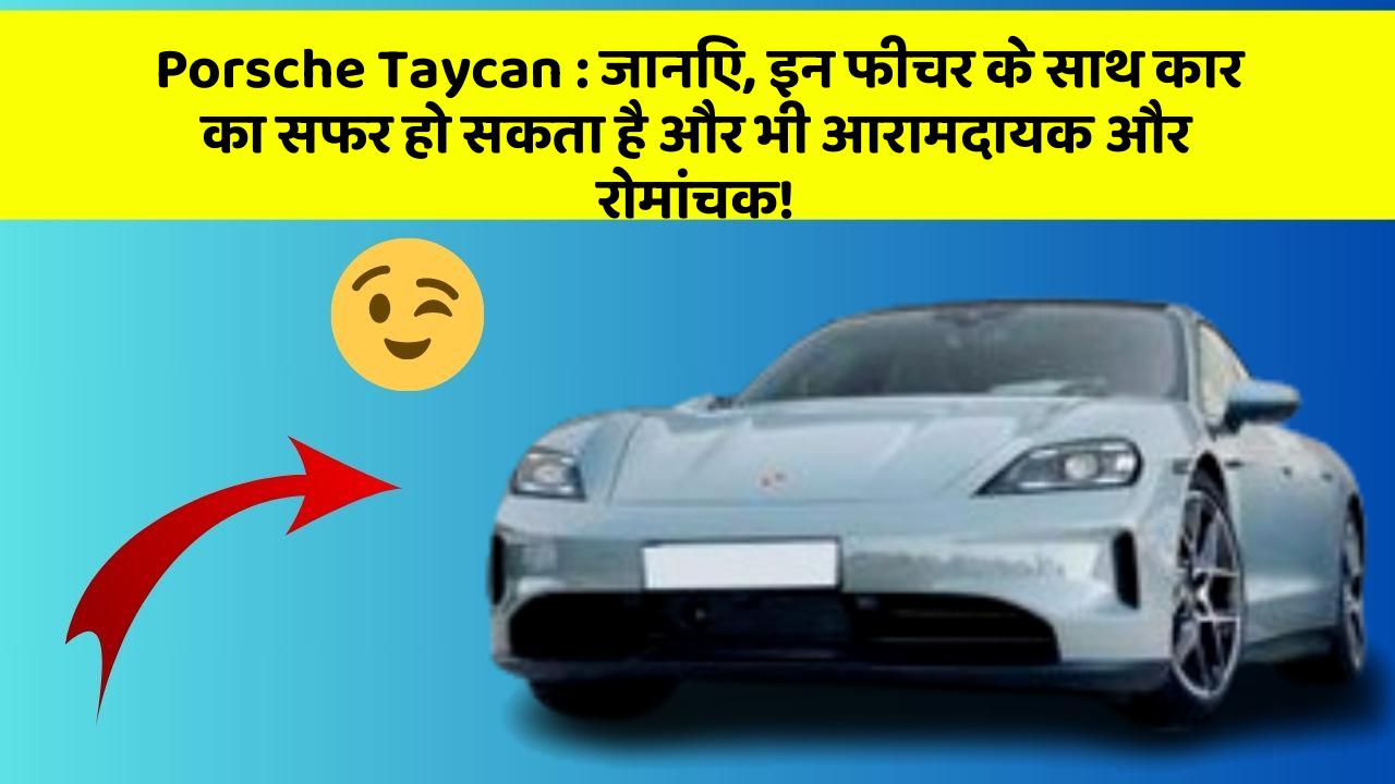 Porsche Taycan: जानिए, इन फीचर के साथ कार का सफर हो सकता है और भी आरामदायक और रोमांचक!