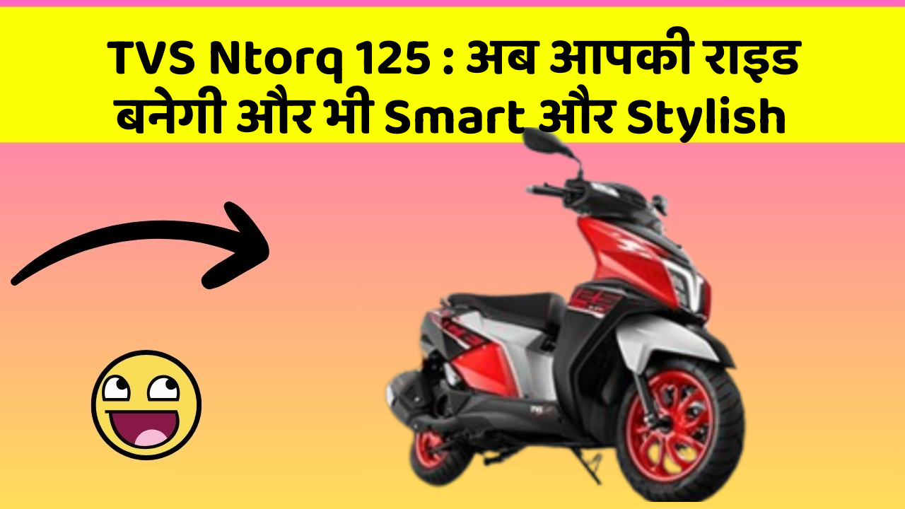 TVS Ntorq 125 : अब आपकी राइड बनेगी और भी Smart और Stylish