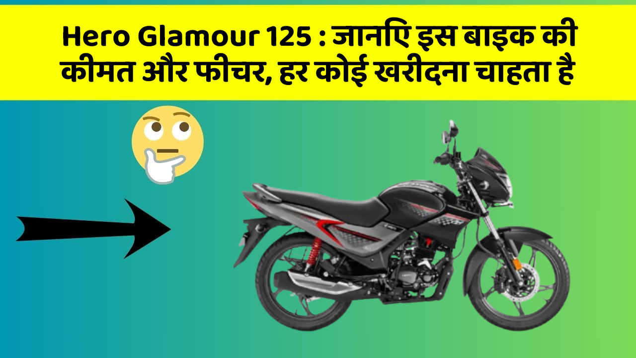 Hero Glamour 125 : जानिए इस बाइक की कीमत और फीचर, हर कोई खरीदना चाहता है