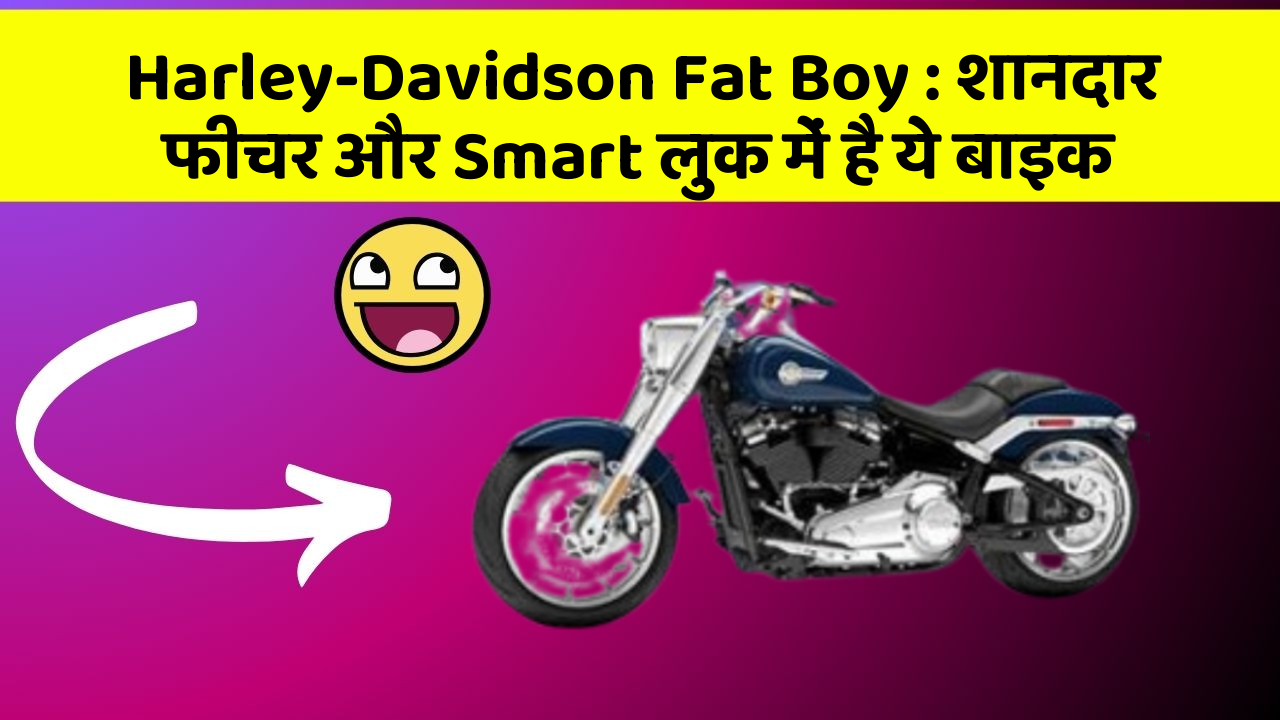 Harley-Davidson Fat Boy : शानदार फीचर और Smart लुक में है ये बाइक