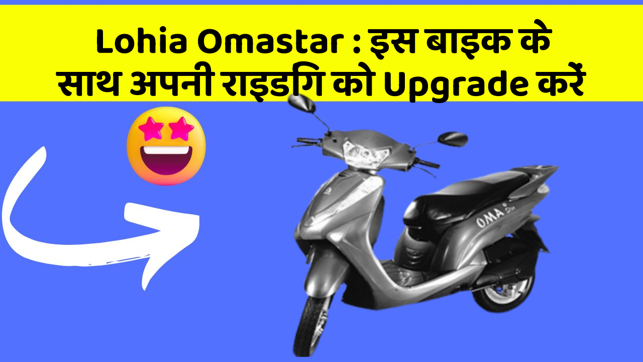 Lohia Omastar : इस बाइक के साथ अपनी राइडिंग को Upgrade करें