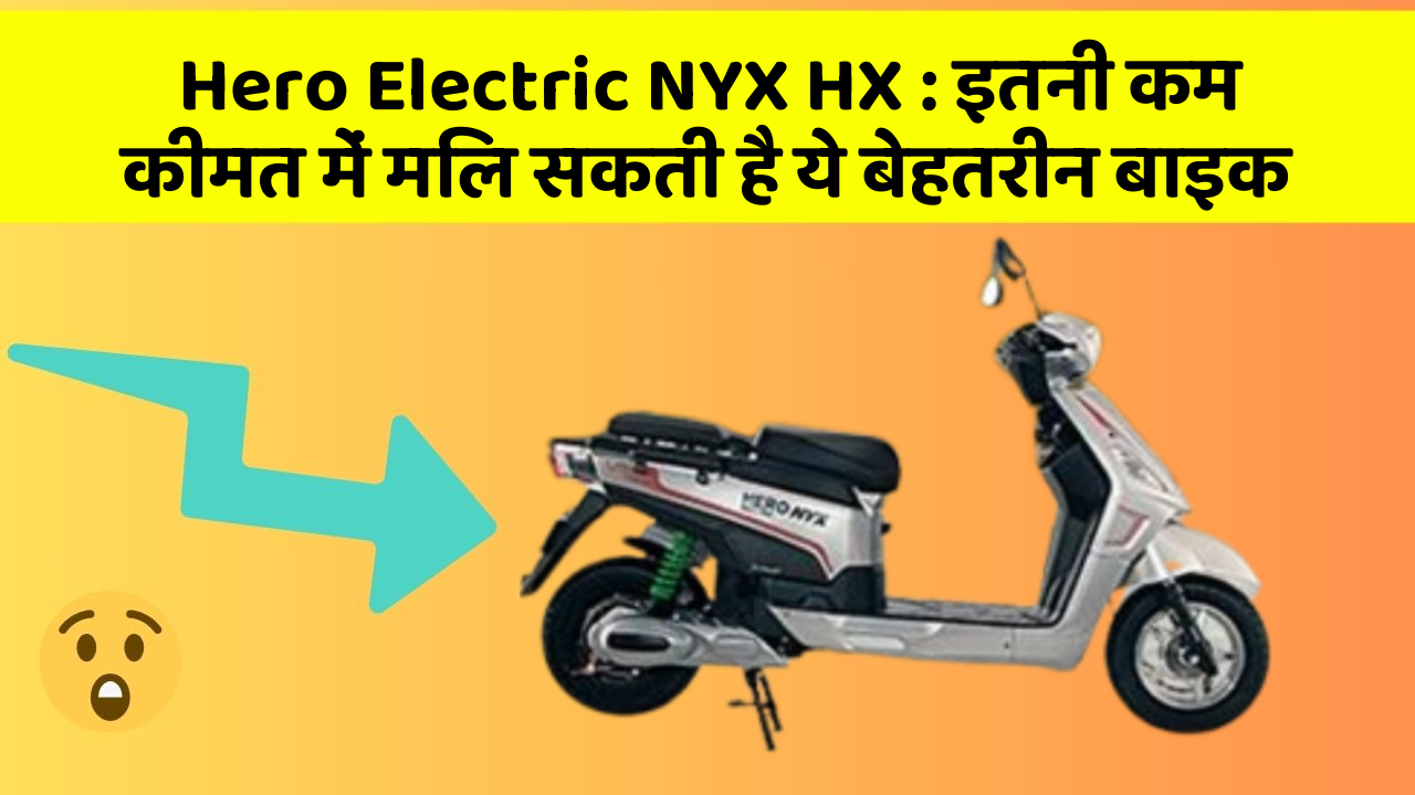 Hero Electric NYX HX: इतनी कम कीमत में मिल सकती है ये बेहतरीन बाइक