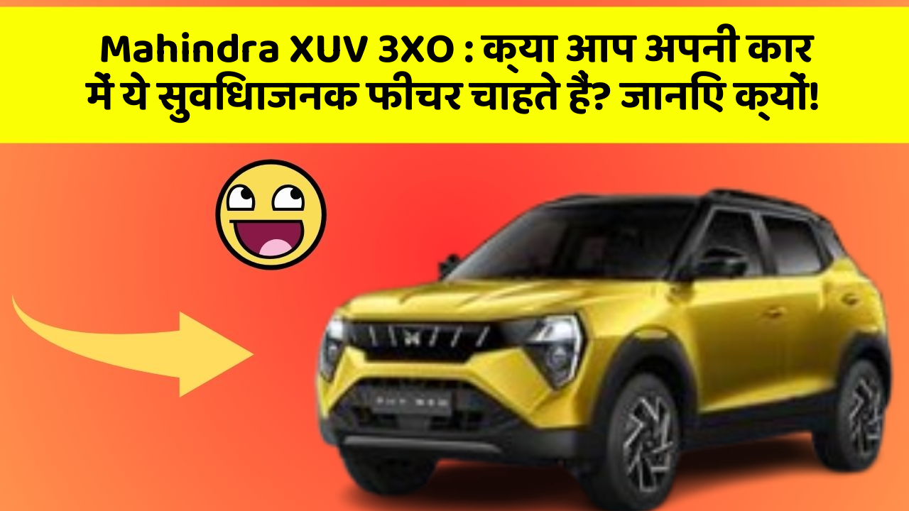 Mahindra XUV 3XO: क्या आप अपनी कार में ये सुविधाजनक फीचर चाहते हैं? जानिए क्यों!