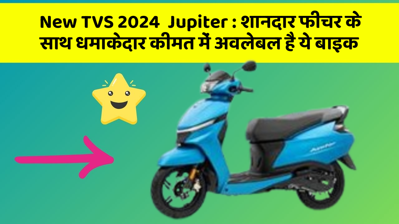 New TVS 2024  Jupiter: शानदार फीचर के साथ धमाकेदार कीमत में अवलेबल है ये बाइक