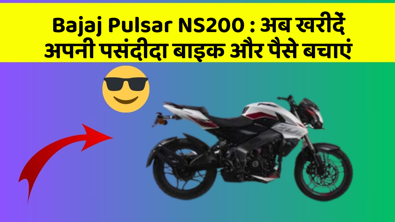 Bajaj Pulsar NS200 : अब खरीदें अपनी पसंदीदा बाइक और पैसे बचाएं