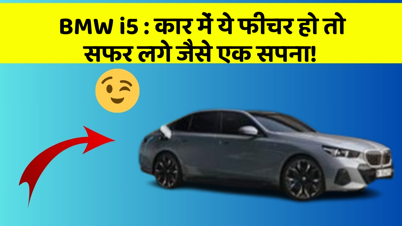 BMW i5: कार में ये फीचर हो तो सफर लगे जैसे एक सपना!