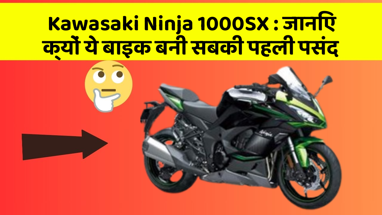 Kawasaki Ninja 1000SX : जानिए क्यों ये बाइक बनी सबकी पहली पसंद