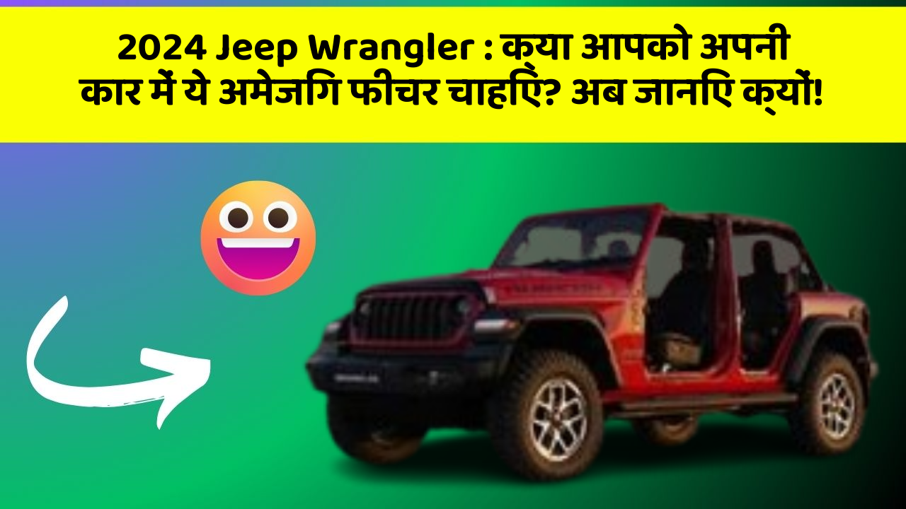 2024 Jeep Wrangler: क्या आपको अपनी कार में ये अमेजिंग फीचर चाहिए? अब जानिए क्यों!