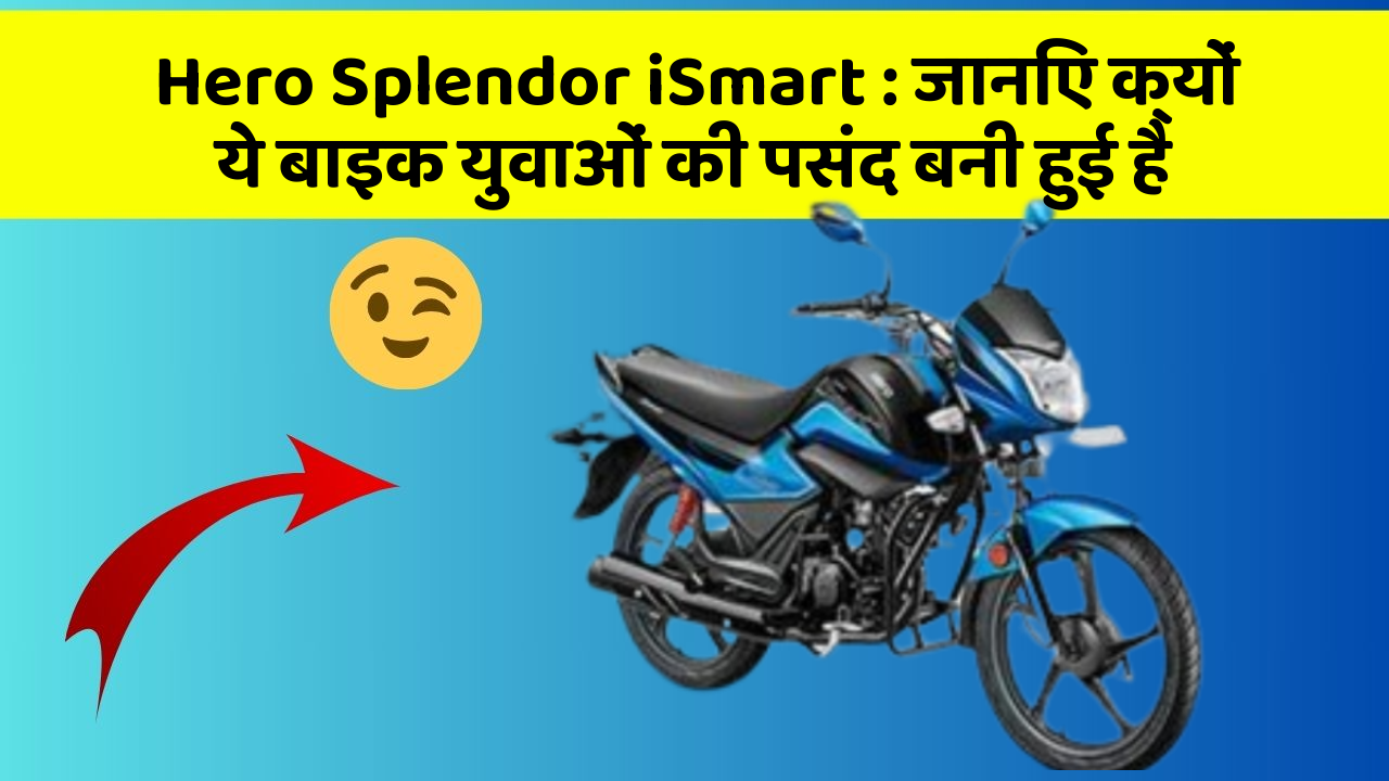 Hero Splendor iSmart: जानिए क्यों ये बाइक युवाओं की पसंद बनी हुई है