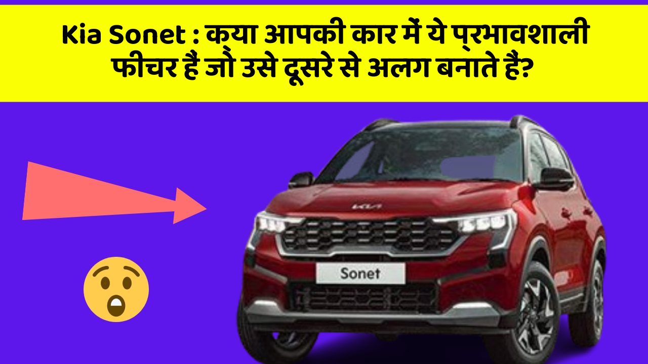 Kia Sonet: क्या आपकी कार में ये प्रभावशाली फीचर हैं जो उसे दूसरे से अलग बनाते हैं?