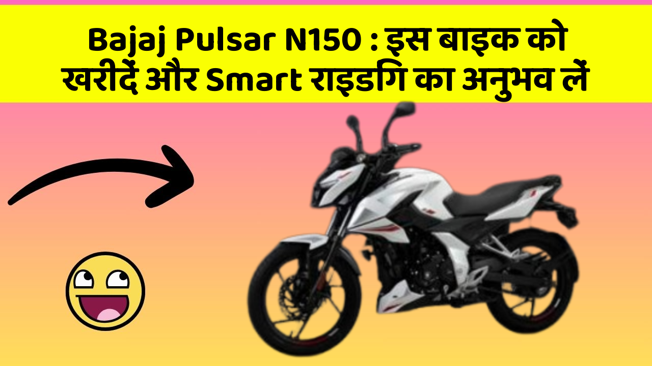 Bajaj Pulsar N150: इस बाइक को खरीदें और Smart राइडिंग का अनुभव लें