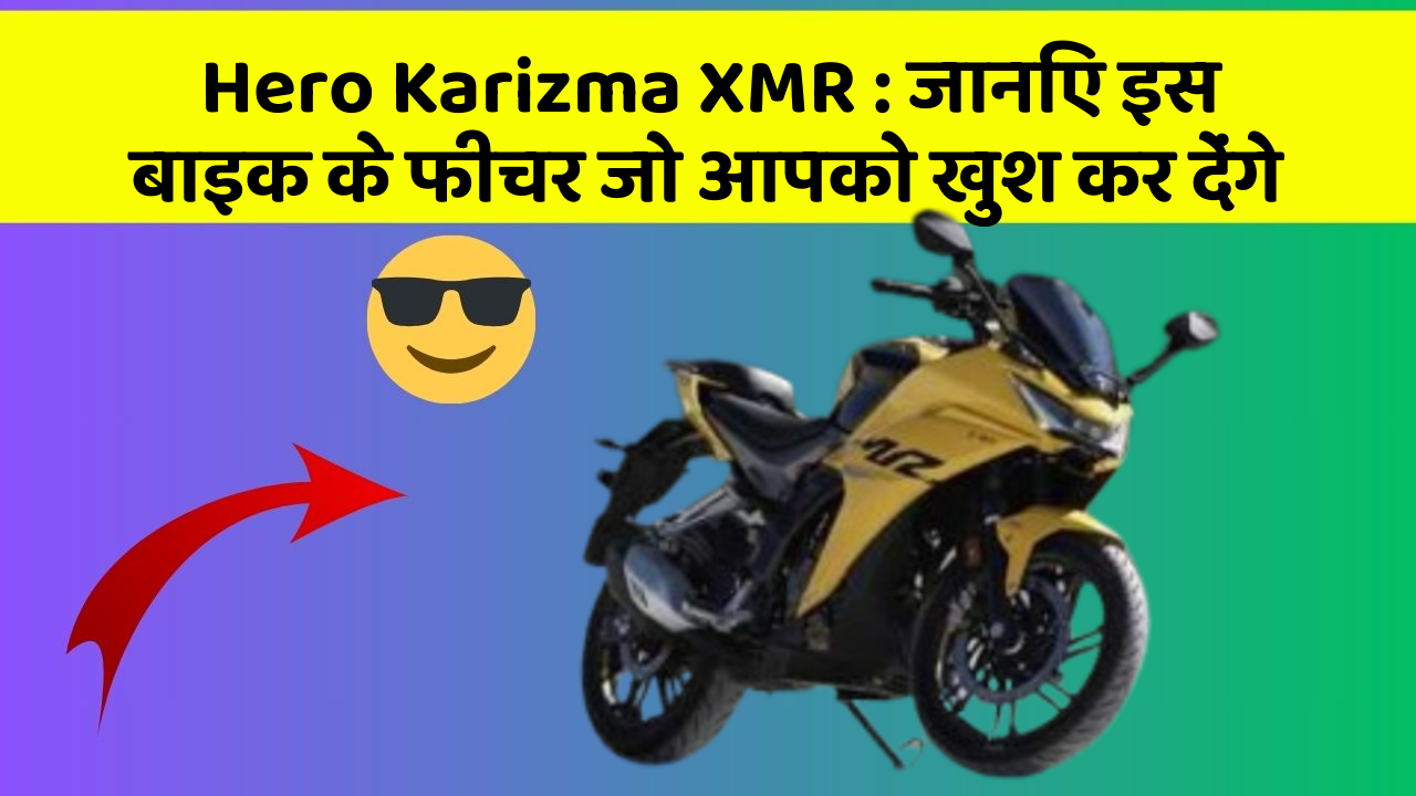 Hero Karizma XMR: जानिए इस बाइक के फीचर जो आपको खुश कर देंगे