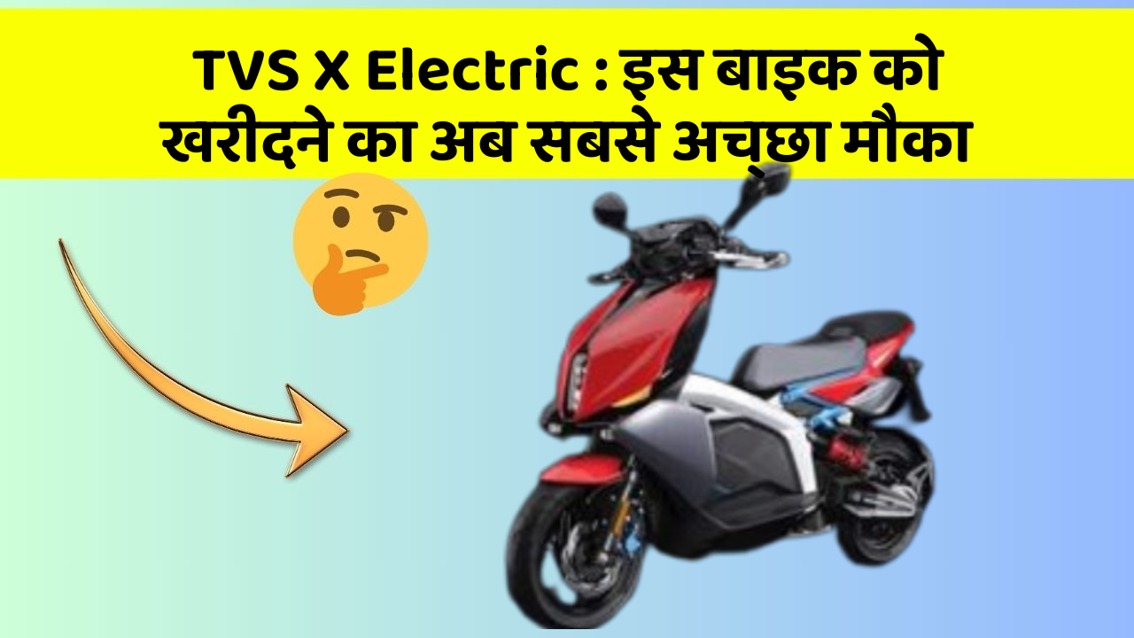 TVS X Electric: इस बाइक को खरीदने का अब सबसे अच्छा मौका