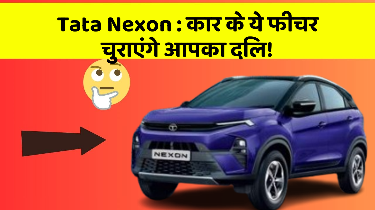 Tata Nexon: कार के ये फीचर चुराएंगे आपका दिल!