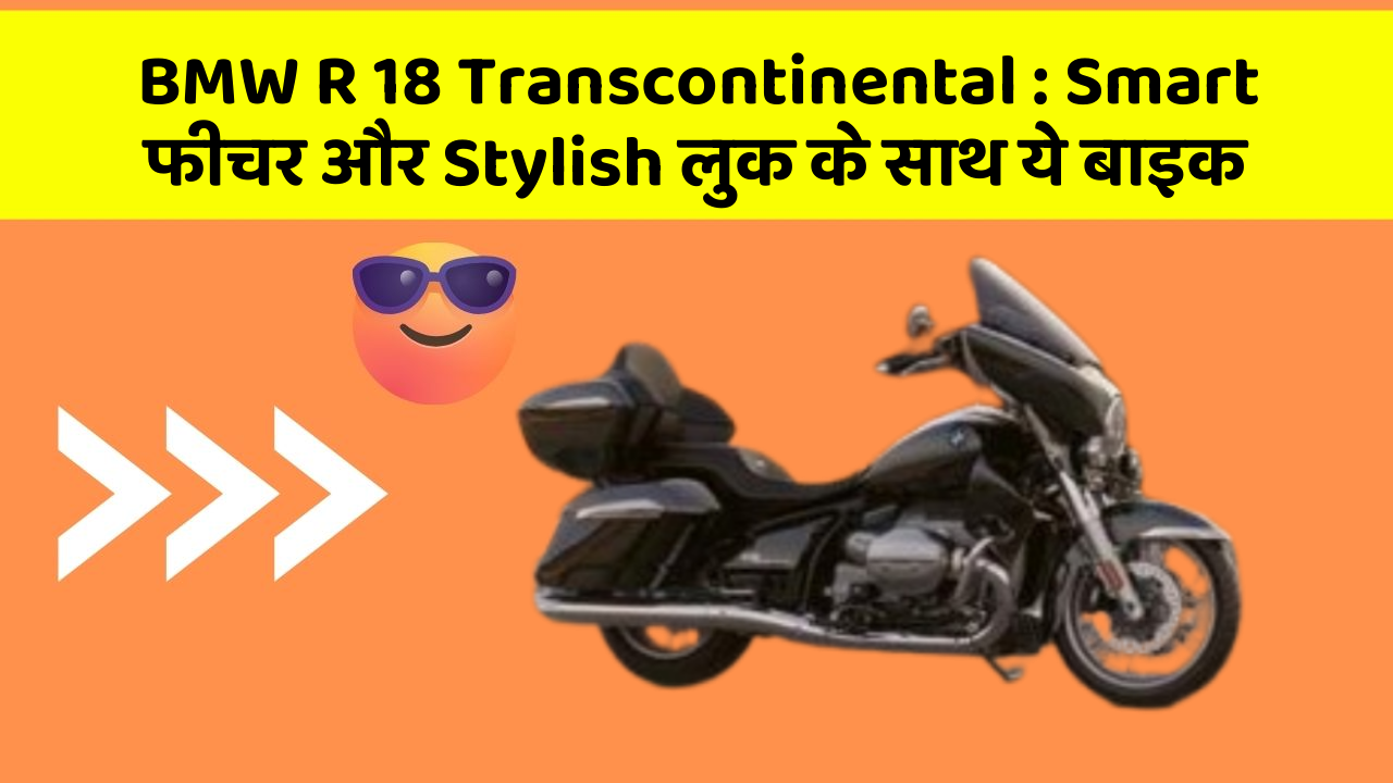 BMW R 18 Transcontinental : Smart फीचर और Stylish लुक के साथ ये बाइक