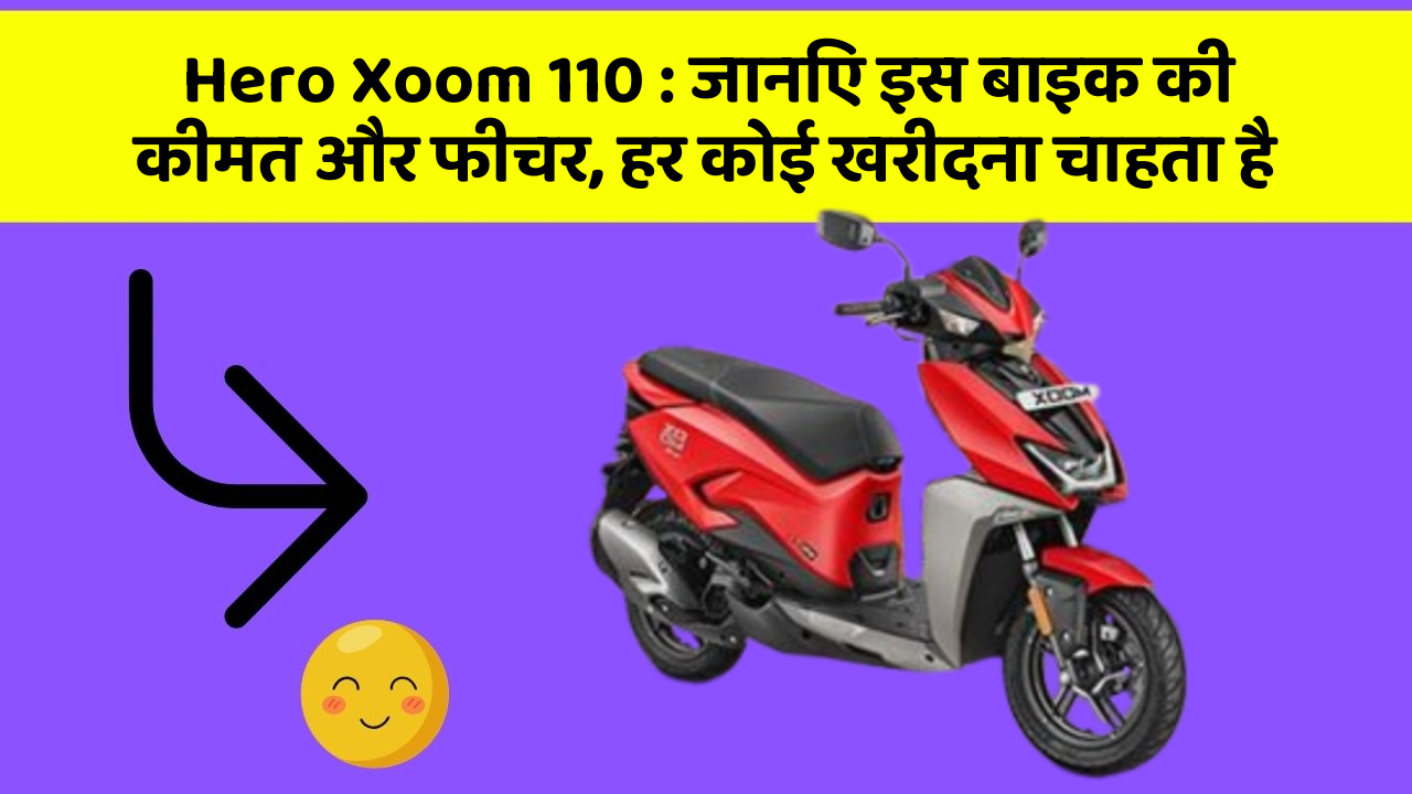 Hero Xoom 110 : जानिए इस बाइक की कीमत और फीचर, हर कोई खरीदना चाहता है