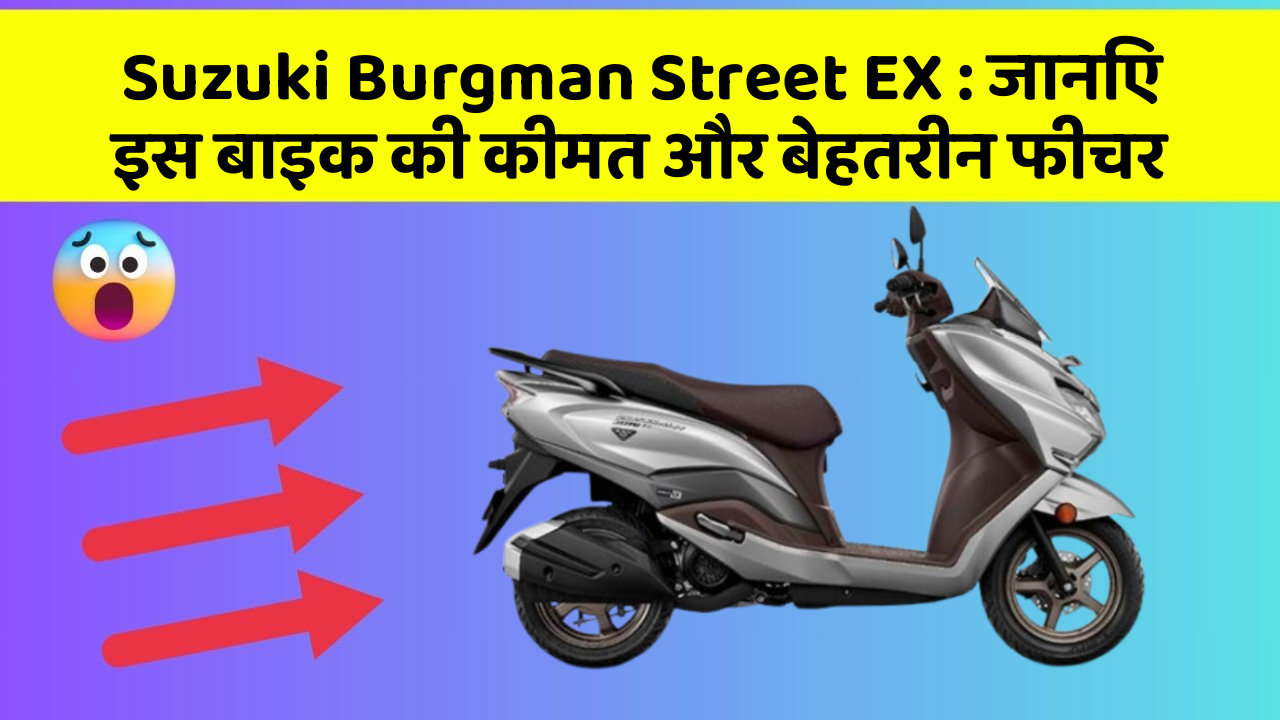 Suzuki Burgman Street EX: जानिए इस बाइक की कीमत और बेहतरीन फीचर